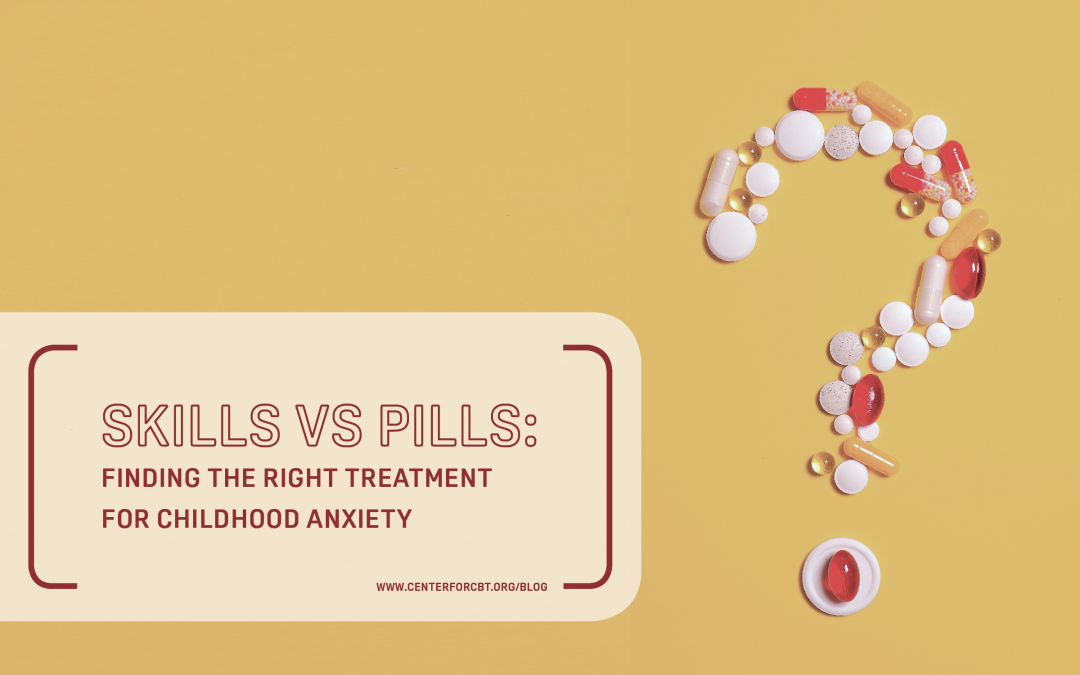 Skills vs Pills: Finding the Right Treatment for Childhood Anxiety