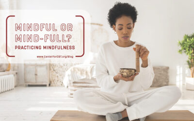 Are You Mindful or Mind-Full? A Brief Crash Course In Mindfulness For DBT